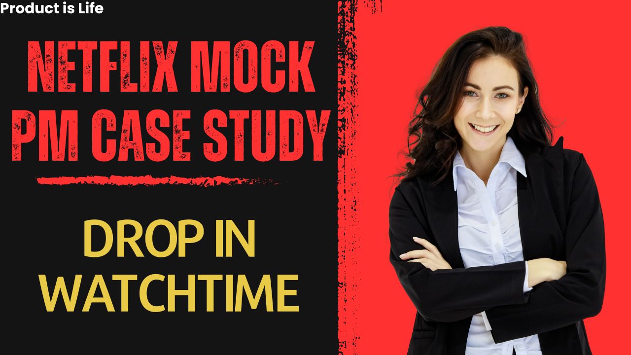 Product is Life - Netflix Mock PM Case Study - Drop in Watchtime